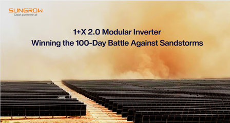 Winning the 100-Day Battle Against Sandstorms: What Makes Sungrow’s 1+X 2.0 Modular Inverter Stand Out?